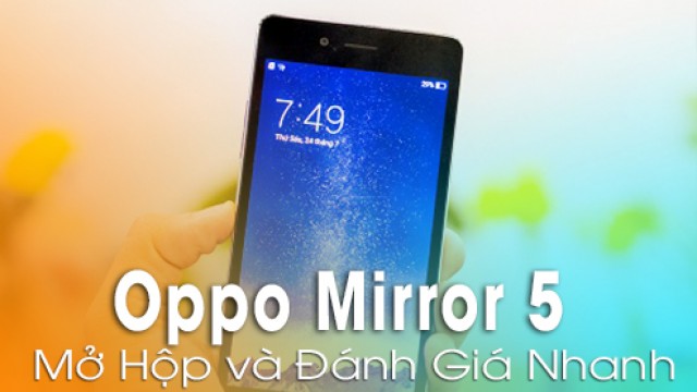 Mở hộp và đánh giá nhanh Oppo Mirror 5 : Đẹp, lạ mắt, hiệu năng khá. - Di Động Thông Minh