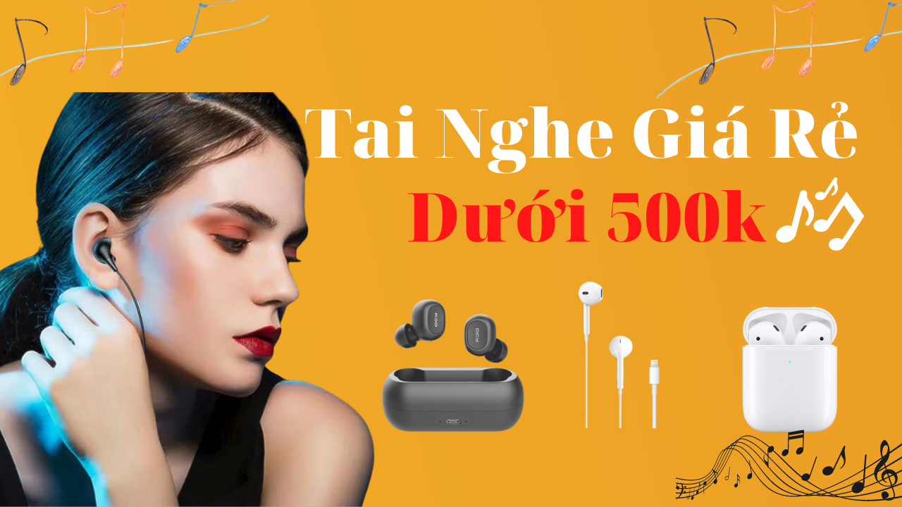 Top 4 tai nghe dưới 500k không nên bỏ lỡ trong năm 2022-2023