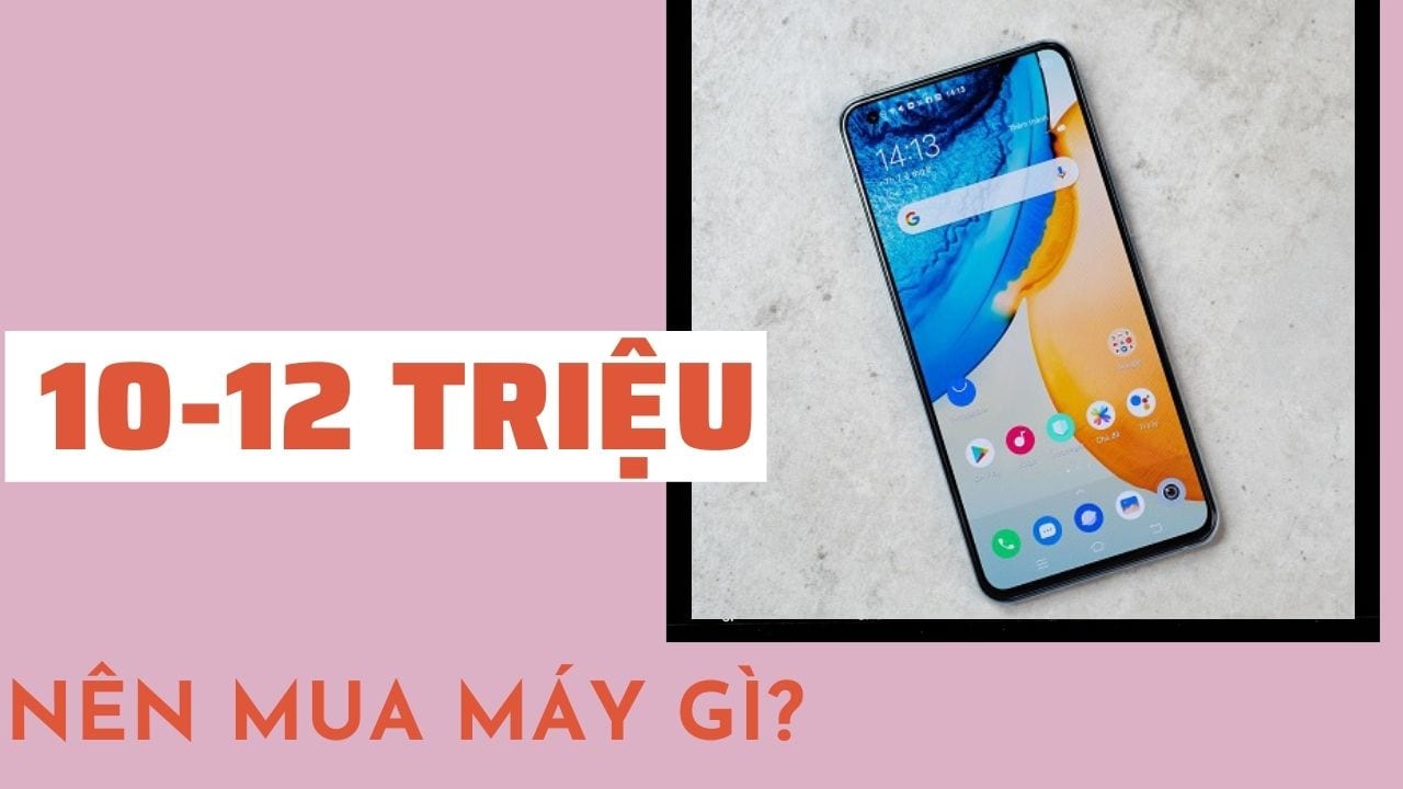 Những điện thoại ở tầm giá 10 - 12 triệu đồng cực khỏe, chụp ảnh đẹp