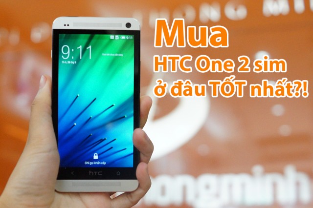Mua HTC One 2 sim ở đâu TỐT nhất?! - Di Động Thông Minh