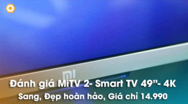 Đánh giá Mi TV2 SmartTV 49inch 4K, 3D - Sang, đẹp, hoàn hảo giá 14tr990 - Di Động Thông Minh