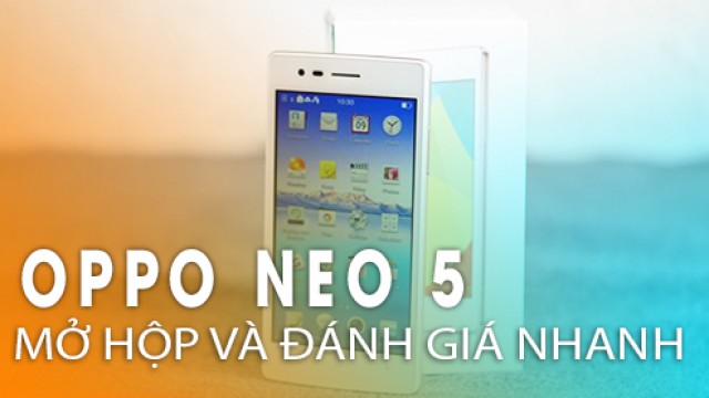 Mở hộp và đánh giá nhanh điện thoại Oppo Neo 5 Thiết kế 2 mặt kính sang trọng, camera 8Mpx sắc nét. - Di Động Thông Minh