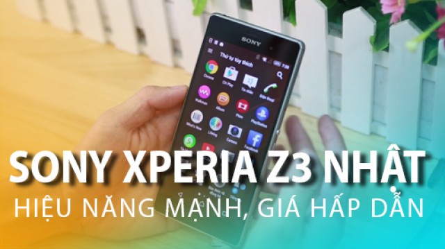 Sony Xperia Z3 Nhật - Lựa chọn hoàn hảo trong tầm giá 8 triệu