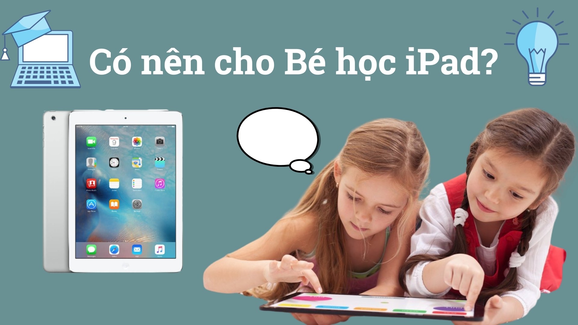 Có nên mua iPad cho bé học online tại nhà? Tư vấn những mẫu iPad đáng mua nhất năm 2022