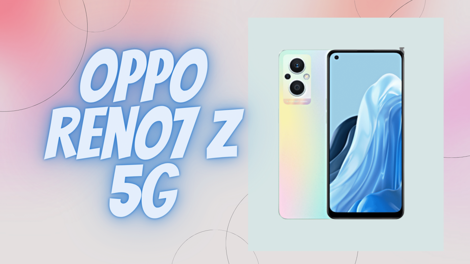 OPPO Reno7 Z 5G ra mắt với ra mắt với hàng loạt ưu điểm