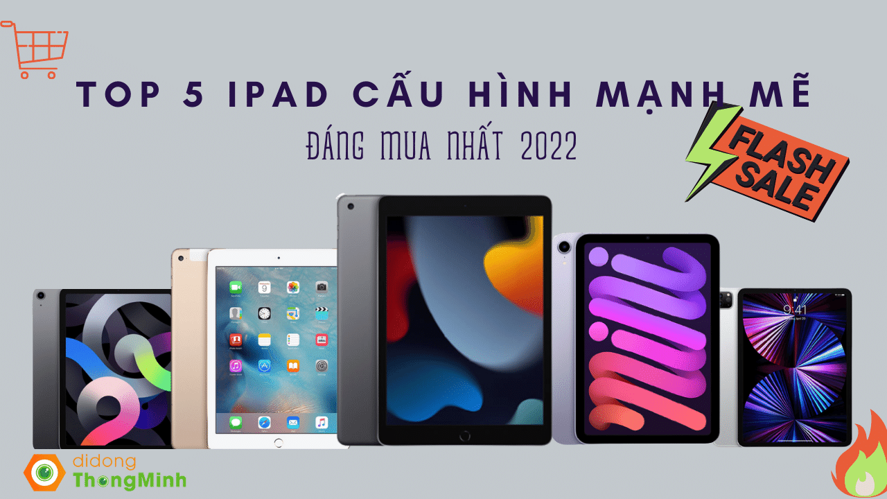TOP 5 iPad cấu hình mạnh mẽ, đáng mua nhất 2022