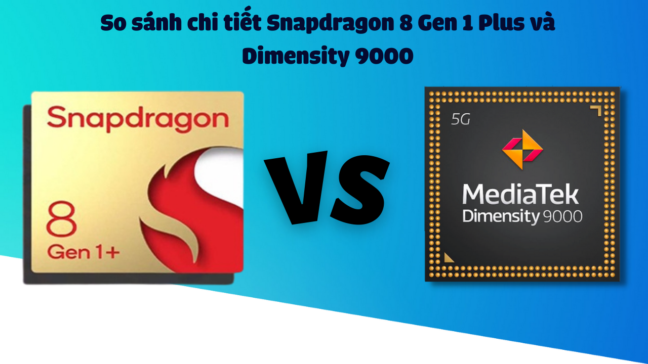 Snapdragon 8 Gen 1 Plus và Dimensity 9000