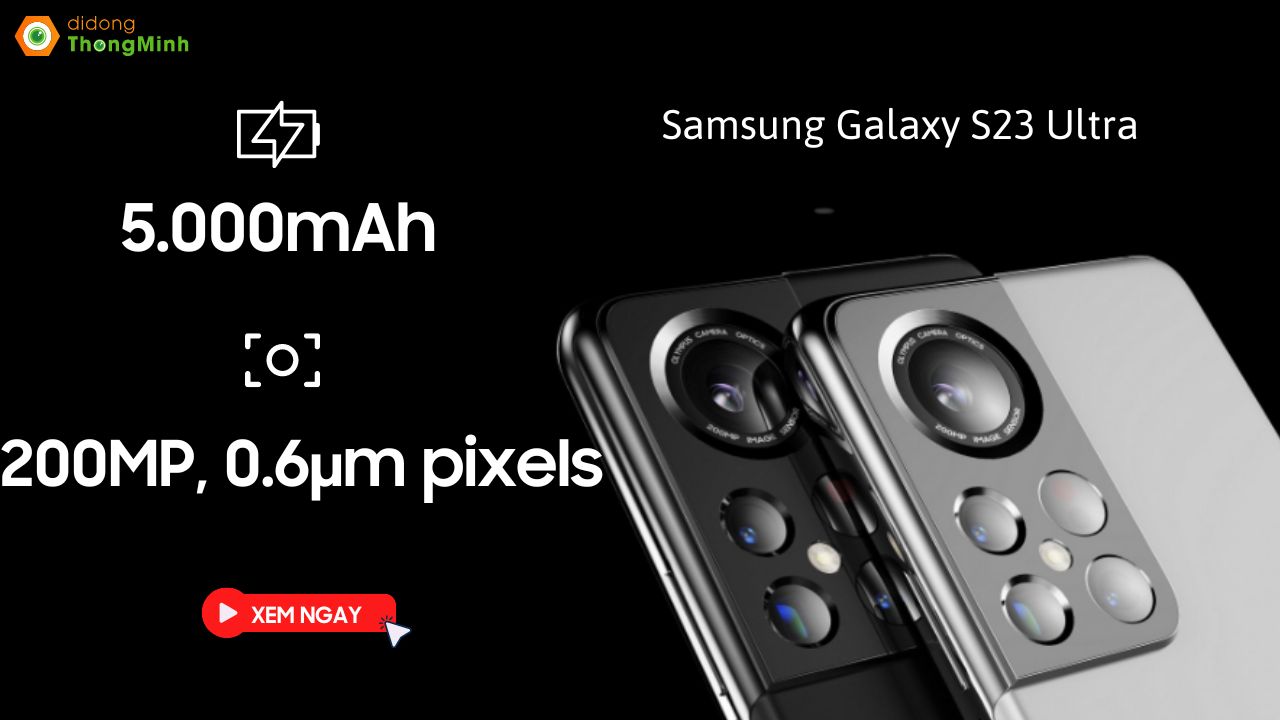Samsung Galaxy S23 Ultra sẽ sở hữu camera cảm biến 200MP với 0,6µm pixel, pin 5.000mAh