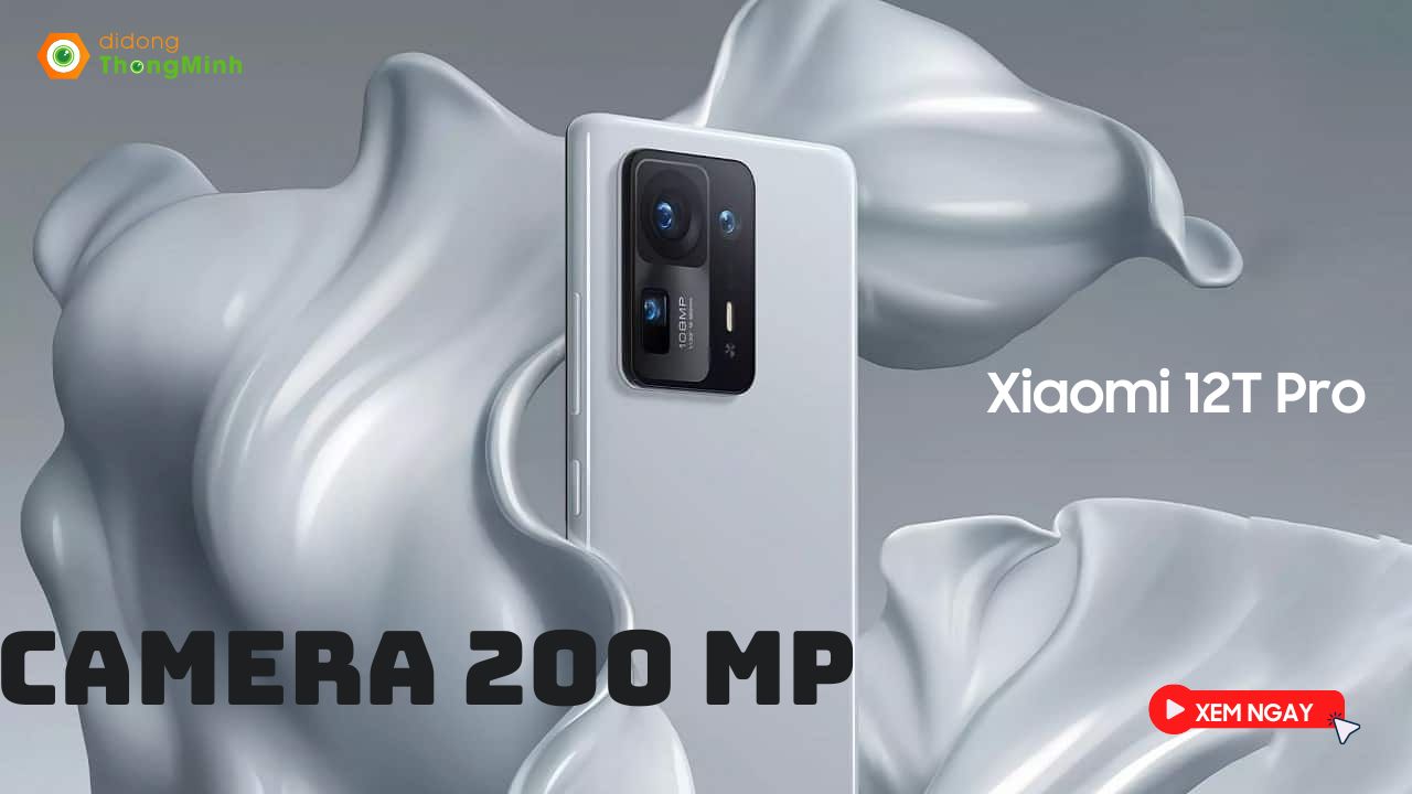Xiaomi 12T Pro được trang bị camera 200MP