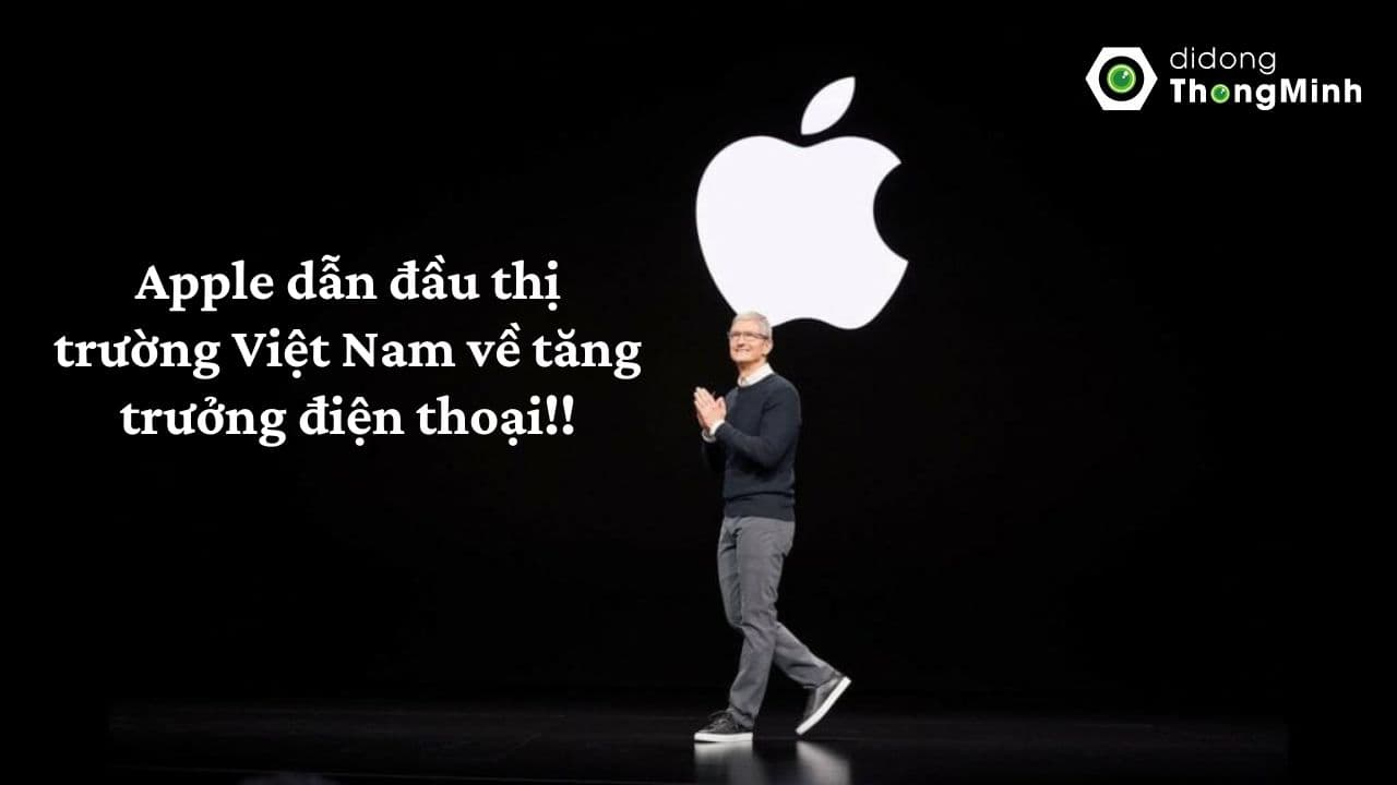 Apple dẫn đầu thị trường điện thoại Việt Nam về mức độ tăng trưởng