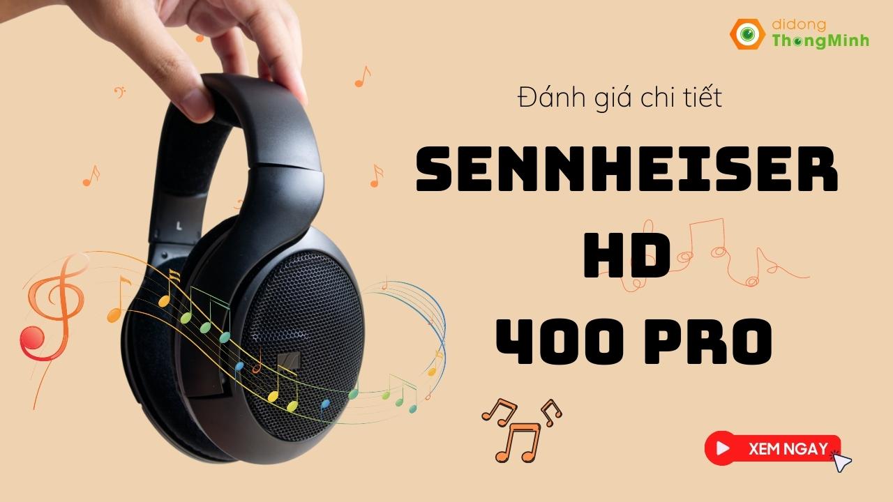 Đánh giá tai nghe cao cấp Sennheiser HD 400 Pro: thiết kế tỉ mỉ, âm thanh trung thực