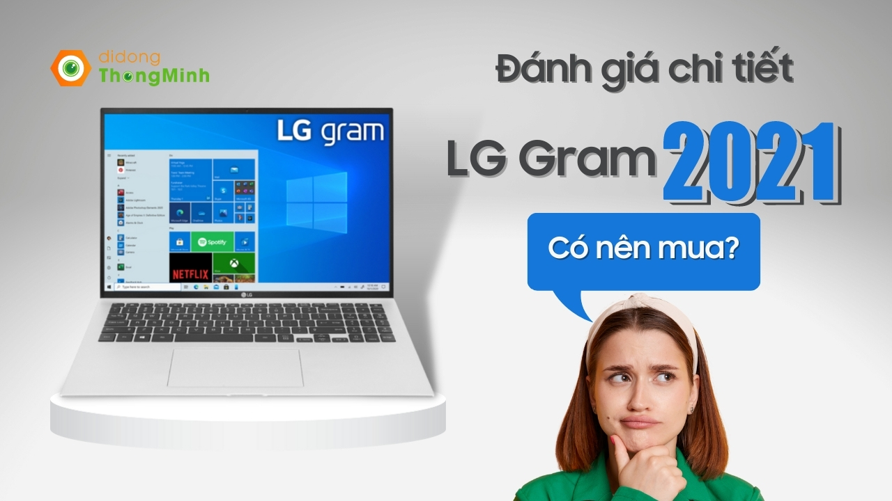 Đánh giá chi tiết LG Gram 2021| Có nên mua ở thời điểm này?