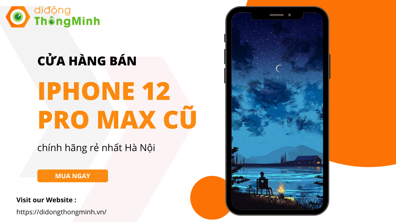Cửa hàng bán iPhone 12 Pro Max cũ chính hãng rẻ nhất Hà Nội
