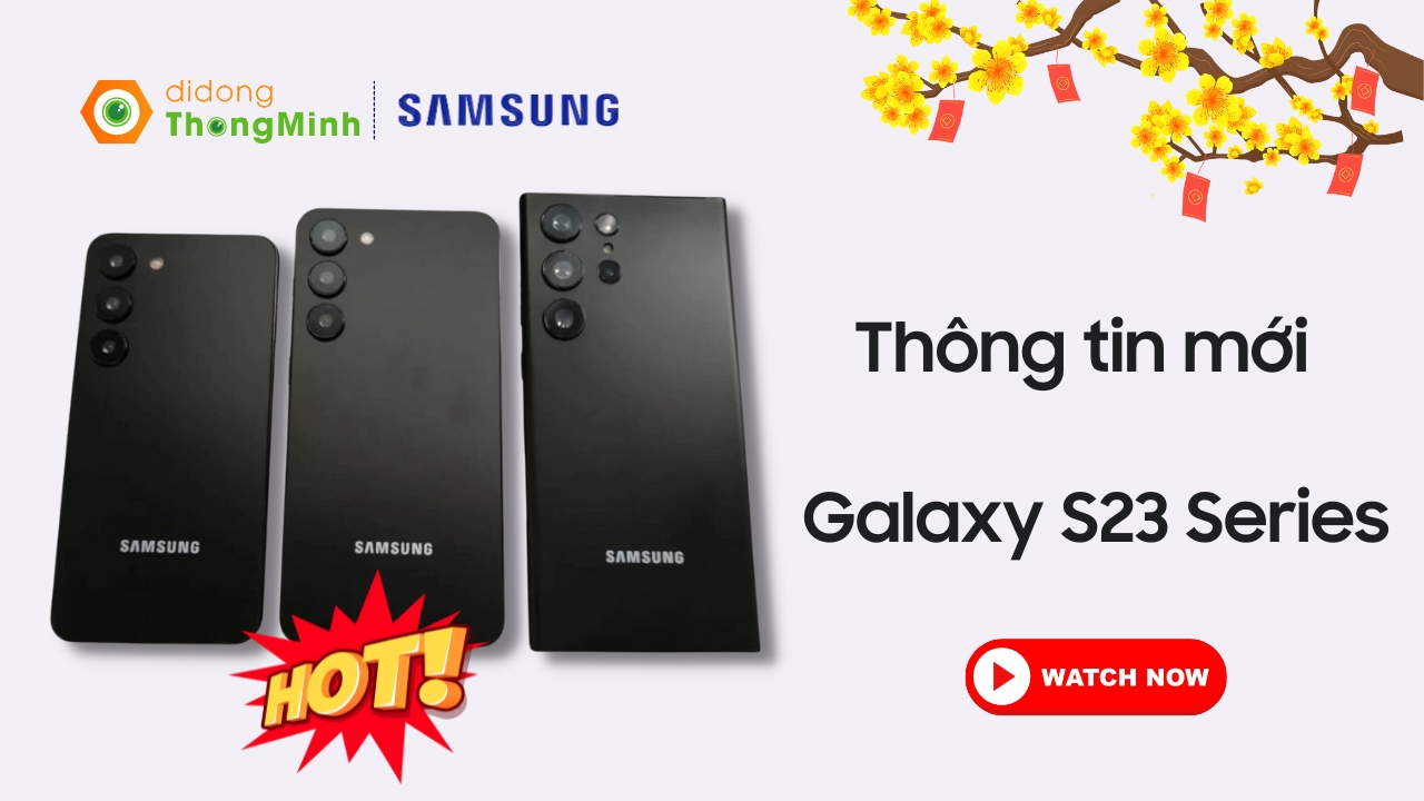 Tổng hợp những tin tức mới nhất về Samsung Galaxy S23 Series trước ngày ra mắt