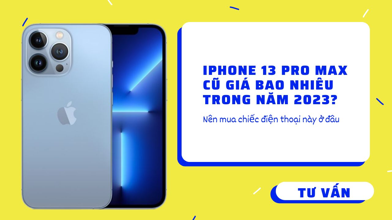 iPhone 13 pro max cũ giá bao nhiêu trong năm 2023