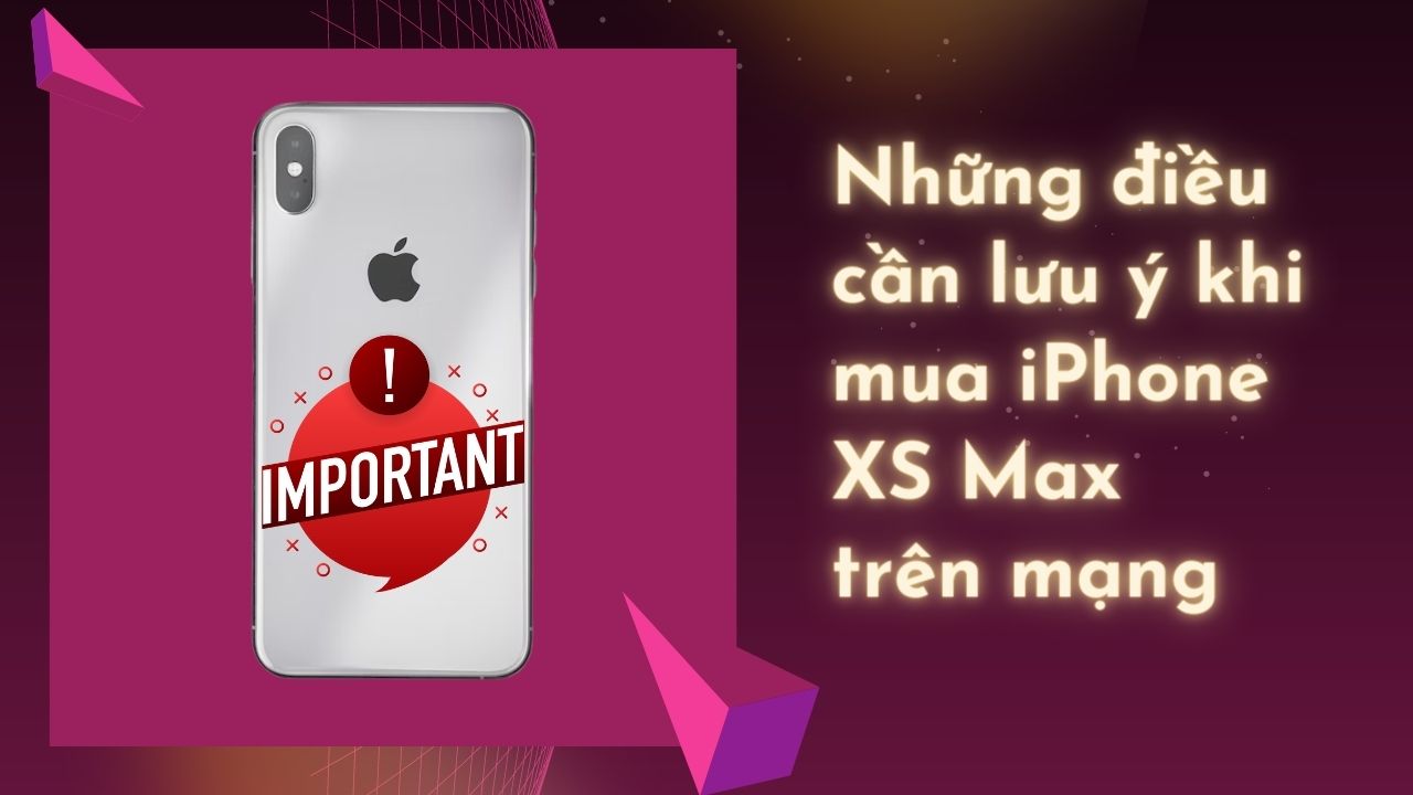 Mua iPhone XS Max cũ trên mạng: Lưu ý gì để tránh mua phải hàng giả?