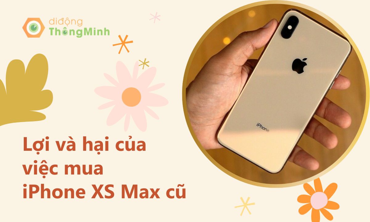 Lợi và hại của việc mua iPhone XS Max cũ