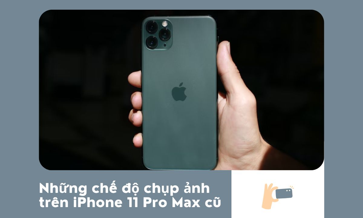 Những chế độ chụp ảnh trên iPhone 11 Pro Max cũ