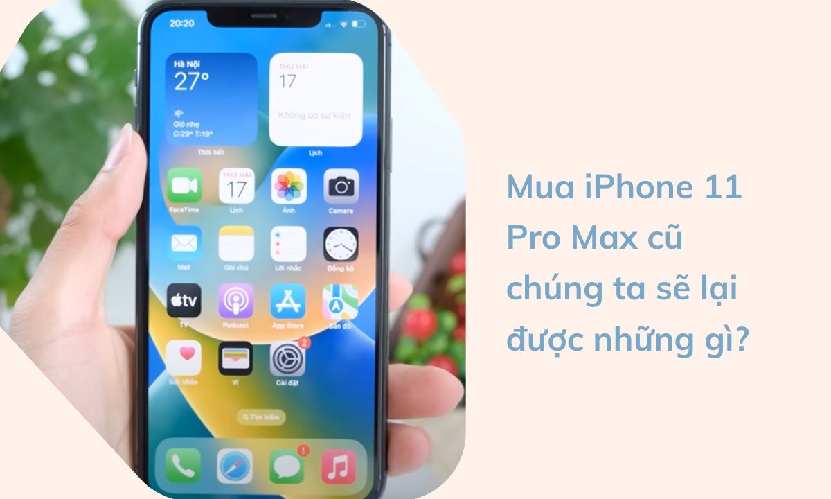 Mua iPhone 11 Pro Max cũ chúng ta sẽ lại được những gì?