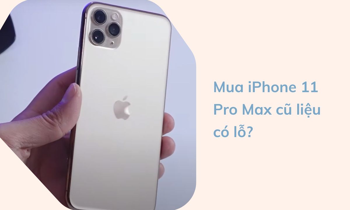 Mua iPhone 11 Pro Max cũ liệu có lỗ?