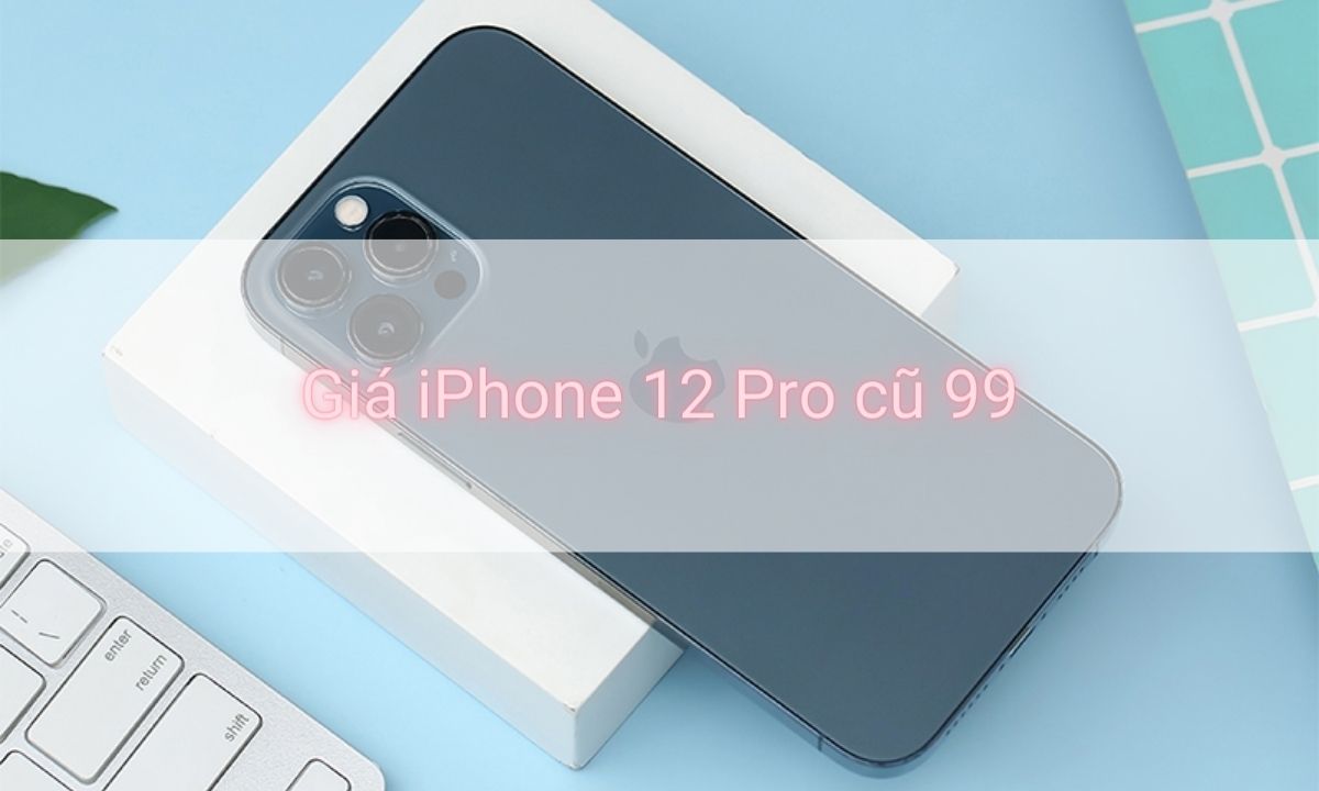Giá iPhone 12 Pro cũ 99