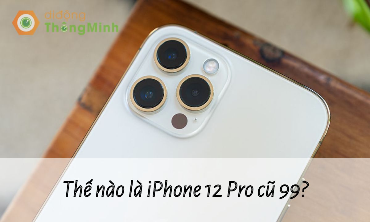 Thế nào là iPhone 12 Pro cũ 99?