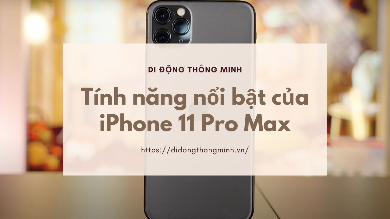 Tính năng nổi bật của iPhone 11 Pro Max