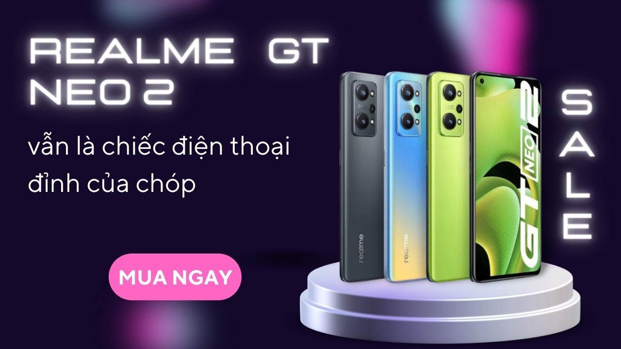 Realme GT Neo 2 vẫn là chiếc điện thoại đỉnh của chóp