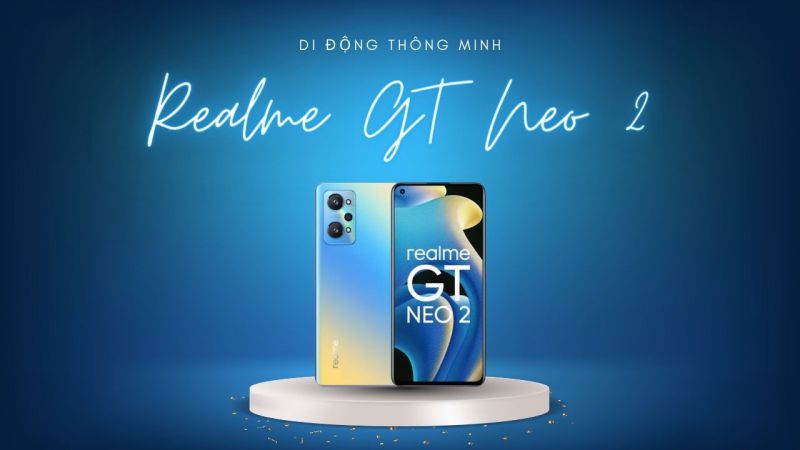 Realme GT Neo 2 sở hữu màn 120Hz nhưng lại có giá cực yêu thương