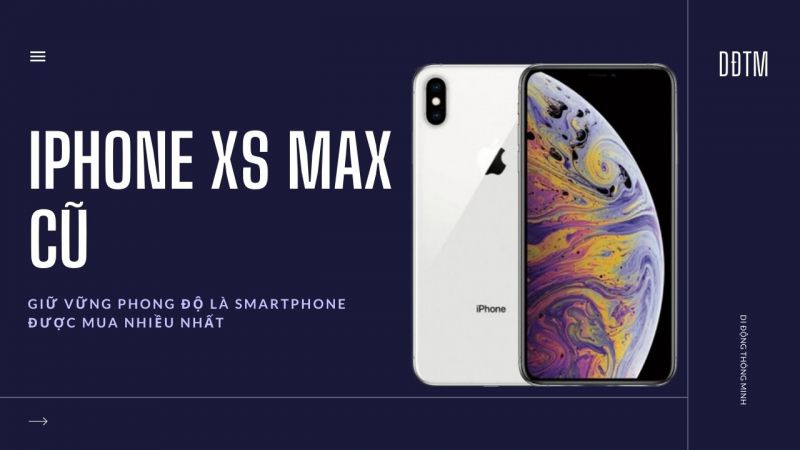 iPhone XS Max cũ giữ vững phong độ là smartphone được mua nhiều nhất