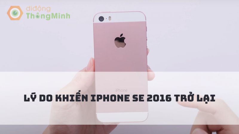 Lý do khiến iPhone SE 2016 trở lại