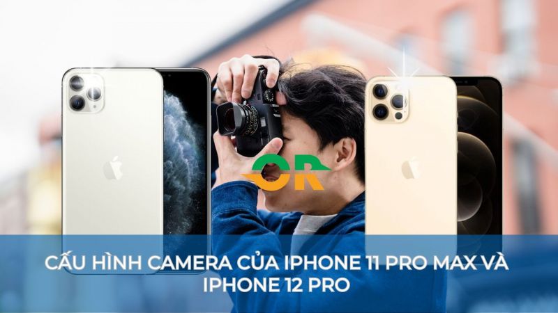 Cấu hình camera của iPhone 11 Pro Max và iPhone 12 Pro