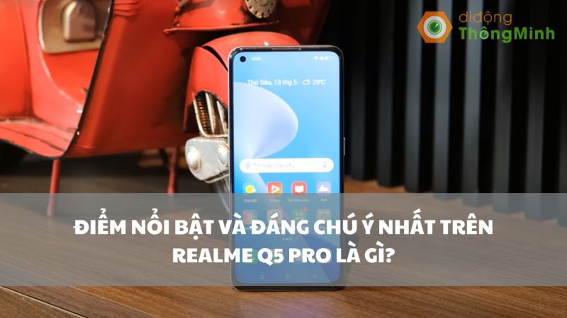 Điểm nổi bật và đáng chú ý nhất trên Realme Q5 Pro là gì?