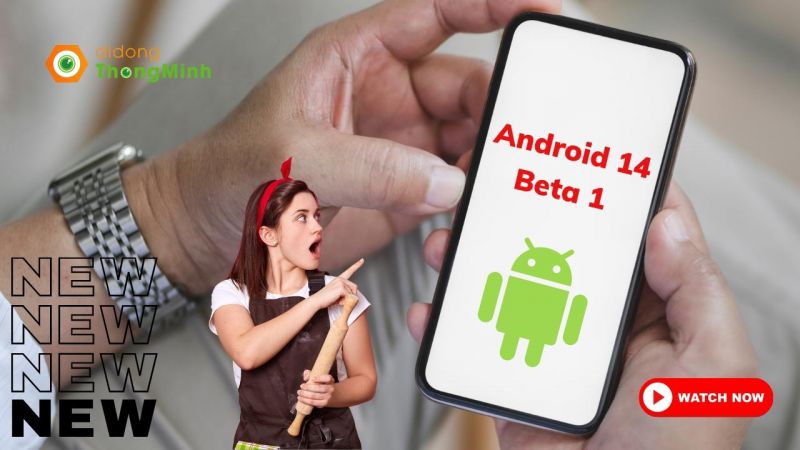 Tin HOT công nghệ: Android 14 Beta 1 chính thức ra mắt