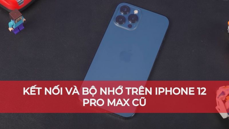 Kết nối và bộ nhớ trên iphone 12 Pro Max cũ