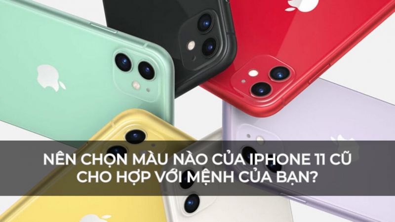 Nên chọn màu nào của iPhone 11 cũ cho hợp với mệnh của bạn?
