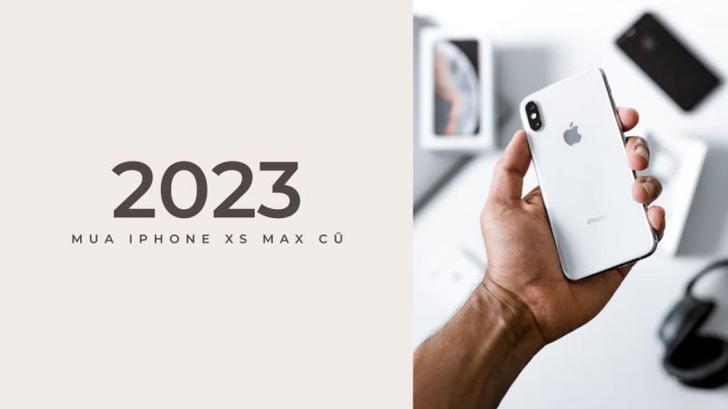 Mua iPhone XS Max cũ trong năm 2023 còn tốt hay không?
