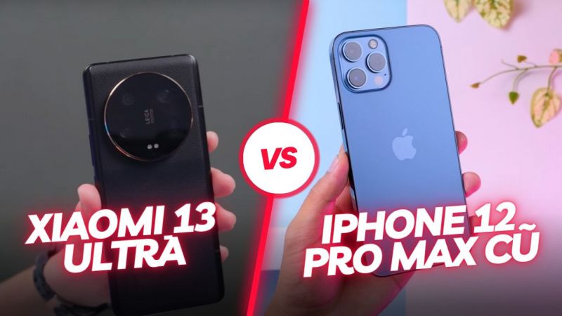 Cùng giá tiền nên chọn Xiaomi 13 Ultra hay iPhone 12 Pro Max cũ?