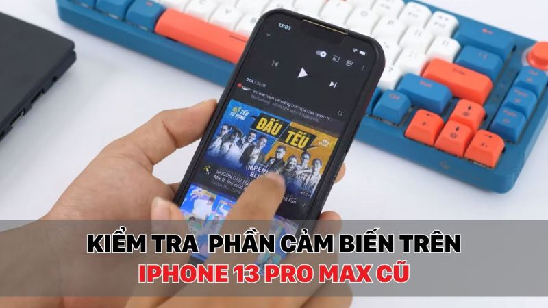 Kiểm tra kỹ phần cảm biến trên iPhone 13 Pro Max cũ